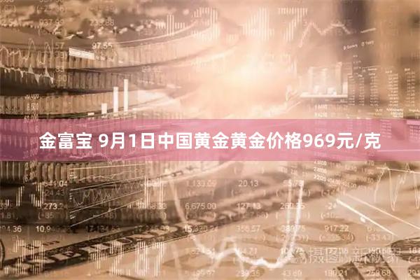 金富宝 9月1日中国黄金黄金价格969元/克